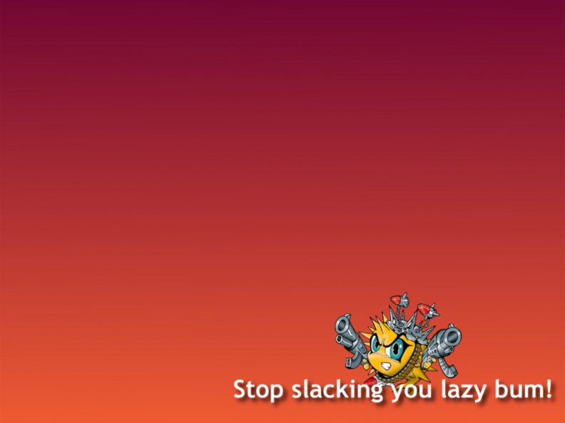 stop_slacking_you_lazy_bum.jpg