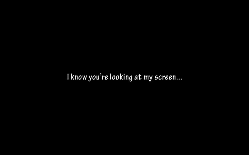 I know your looking at my screen