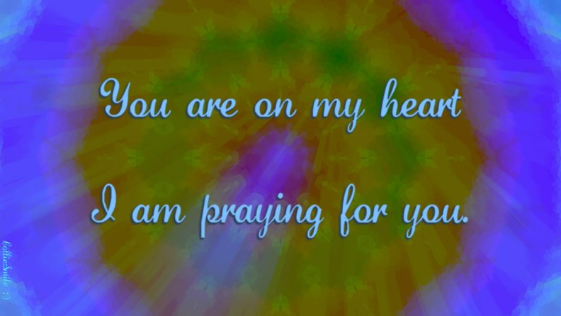 You Are On My Heart &amp; I Am Praying...