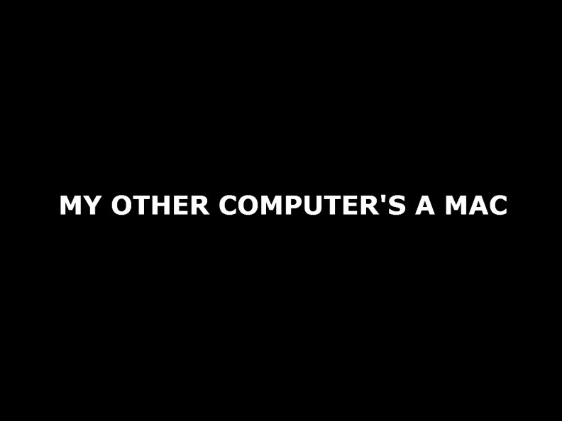 my_other_computers_a_mac.jpg