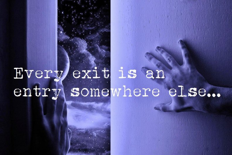 Every exit is an entry somewhere else...