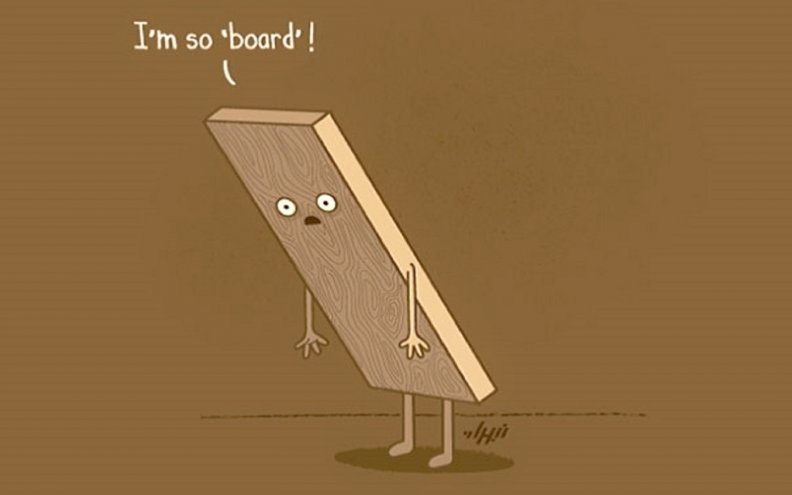 I'm board