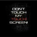 Don't Touch My Screen