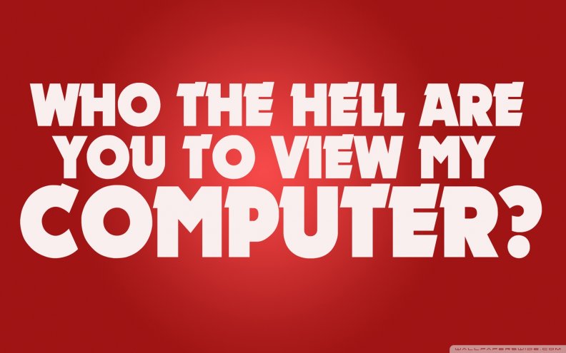 who_the_hell_are_you_to_view_my_computer.jpg