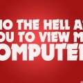 who the hell are you to view my computer